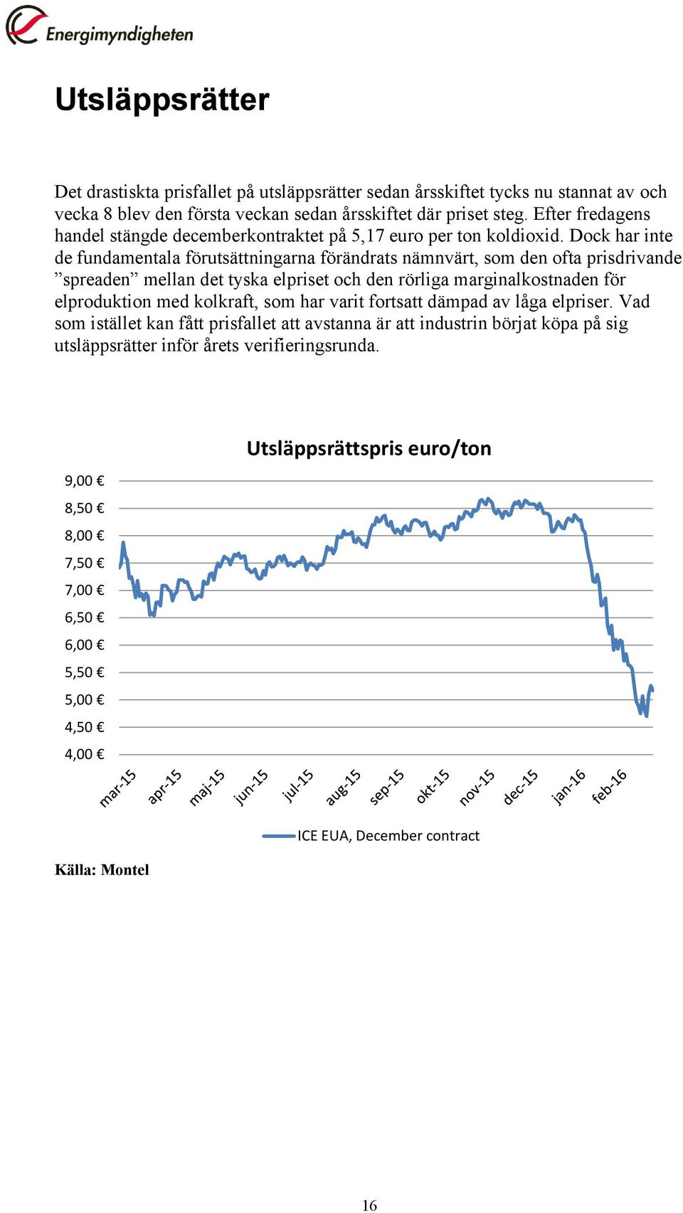 Dock har inte de fundamentala förutsättningarna förändrats nämnvärt, som den ofta prisdrivande spreaden mellan det tyska elpriset och den rörliga marginalkostnaden för elproduktion med