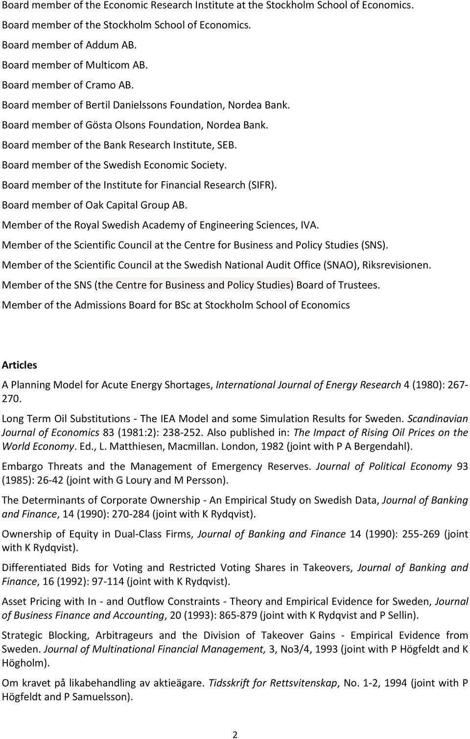 Board member of the Swedish Economic Society. Board member of the Institute for Financial Research (SIFR). Board member of Oak Capital Group AB.