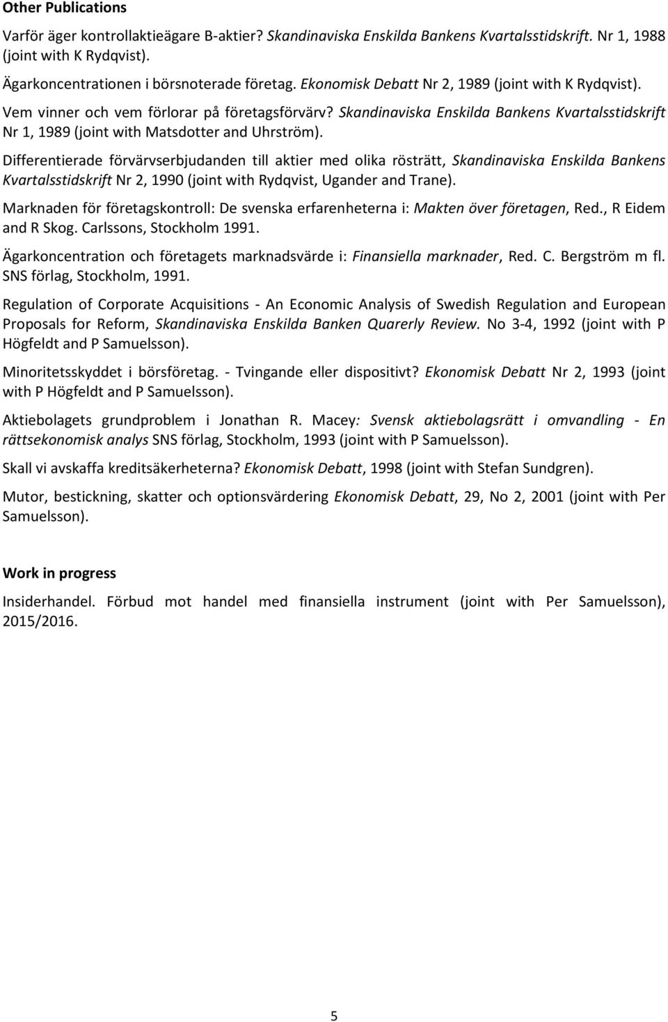 Differentierade förvärvserbjudanden till aktier med olika rösträtt, Skandinaviska Enskilda Bankens Kvartalsstidskrift Nr 2, 1990 (joint with Rydqvist, Ugander and Trane).