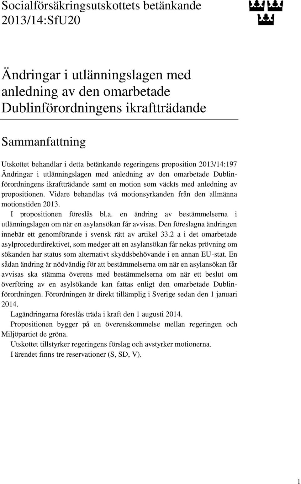 Vidare behandlas två motionsyrkanden från den allmänna motionstiden 2013. I propositionen föreslås bl.a. en ändring av bestämmelserna i utlänningslagen om när en asylansökan får avvisas.