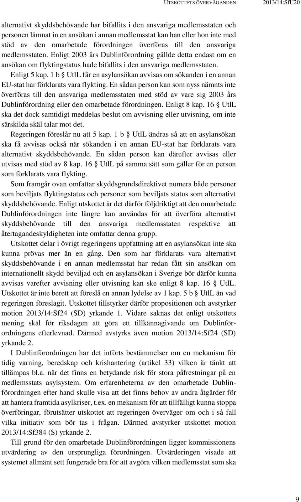 Enligt 2003 års Dublinförordning gällde detta endast om en ansökan om flyktingstatus hade bifallits i den ansvariga medlemsstaten. Enligt 5 kap.