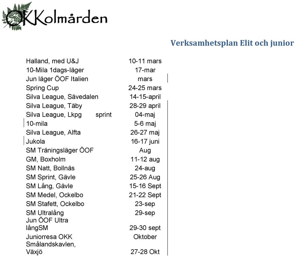 16-17 juni SM Träningsläger ÖOF Aug GM, Boxholm 11-12 aug SM Natt, Bollnäs 24-aug SM Sprint, Gävle 25-26 Aug SM Lång, Gävle 15-16 Sept SM Medel,