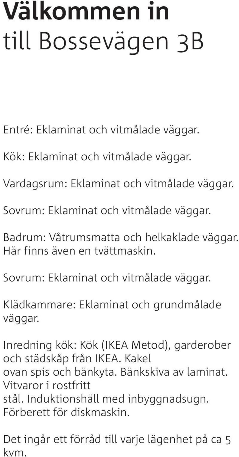 Klädkammare: Eklaminat och grundmålade väggar. Inredning kök: Kök (IKEA Metod), garderober och städskåp från IKEA. Kakel ovan spis och bänkyta.