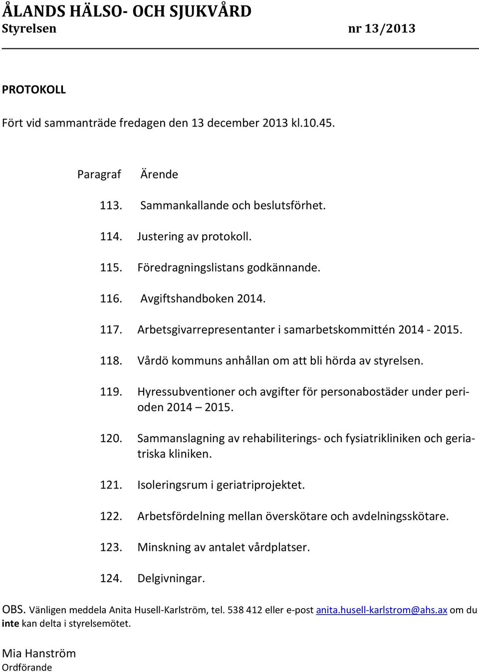 Hyressubventioner och avgifter för personabostäder under perioden 2014 2015. 120. Sammanslagning av rehabiliterings- och fysiatrikliniken och geriatriska kliniken. 121.