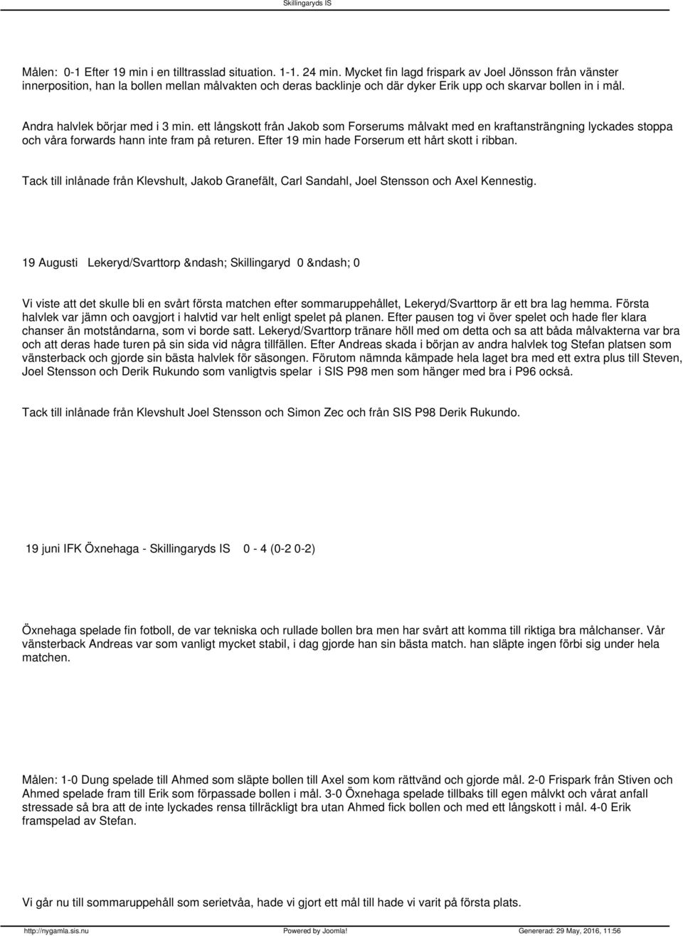 Andra halvlek börjar med i 3 min. ett långskott från Jakob som Forserums målvakt med en kraftansträngning lyckades stoppa och våra forwards hann inte fram på returen.