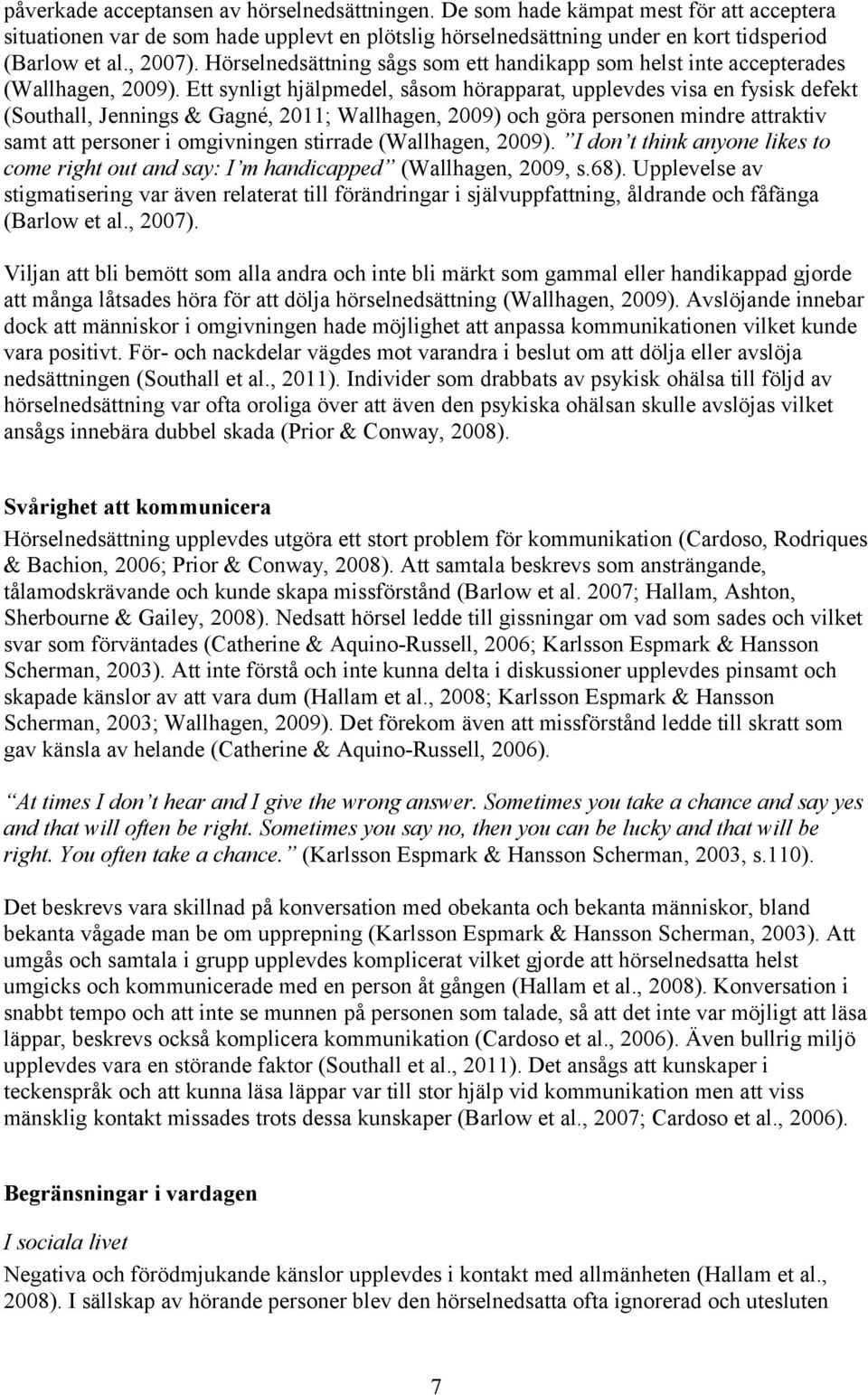 Ett synligt hjälpmedel, såsom hörapparat, upplevdes visa en fysisk defekt (Southall, Jennings & Gagné, 2011; Wallhagen, 2009) och göra personen mindre attraktiv samt att personer i omgivningen