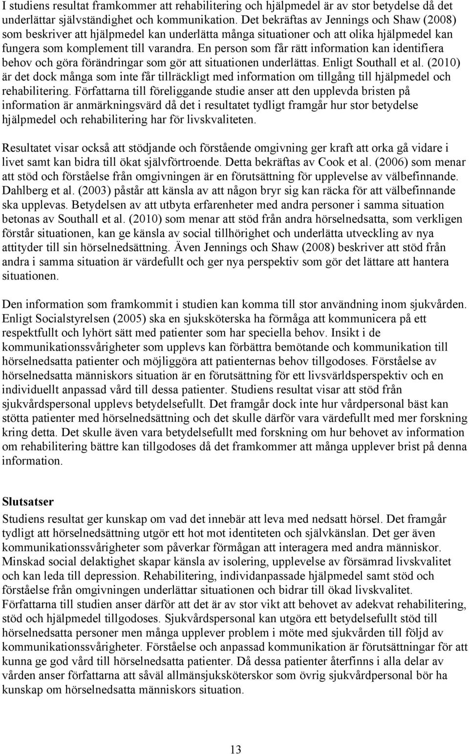 En person som får rätt information kan identifiera behov och göra förändringar som gör att situationen underlättas. Enligt Southall et al.