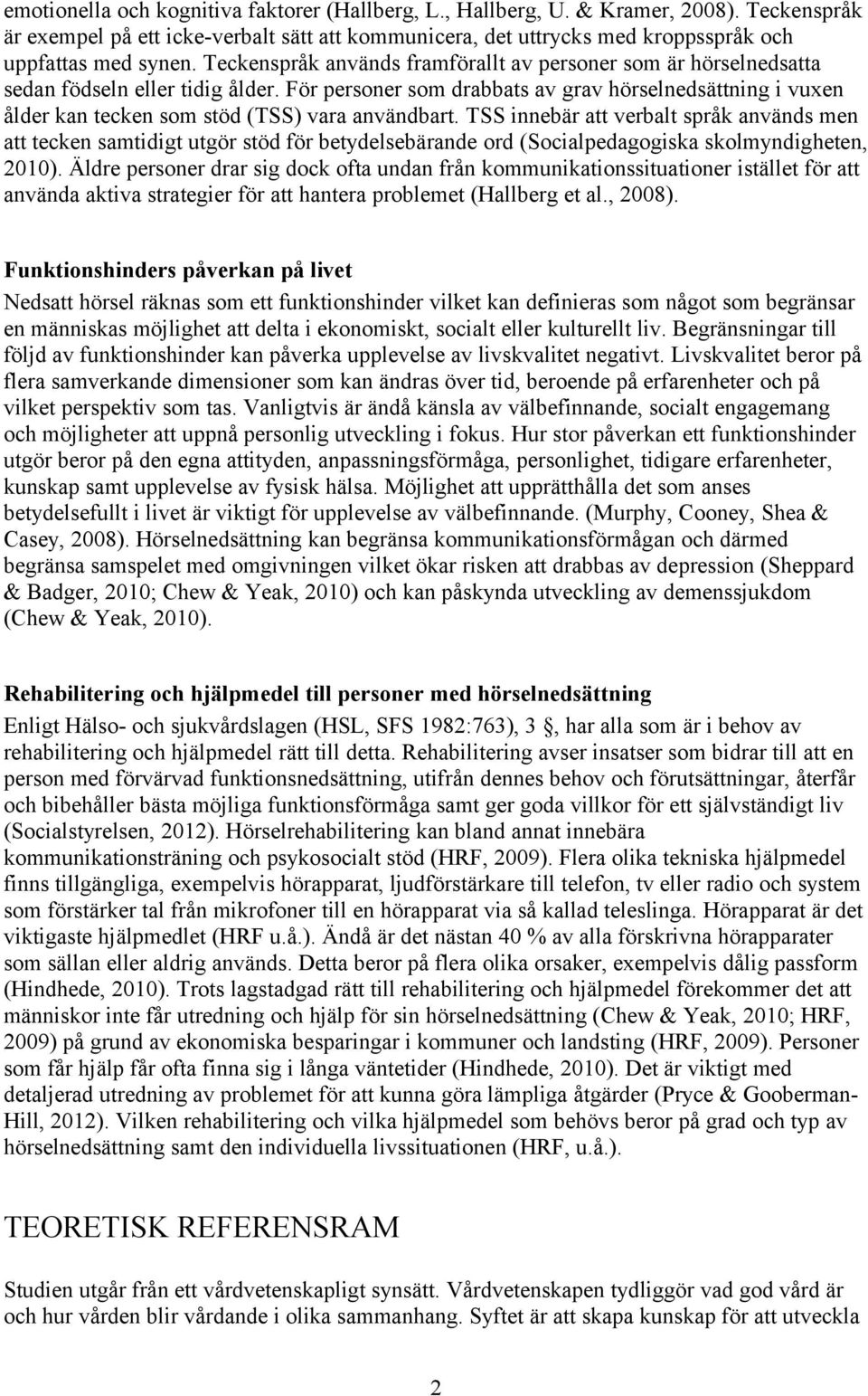 För personer som drabbats av grav hörselnedsättning i vuxen ålder kan tecken som stöd (TSS) vara användbart.