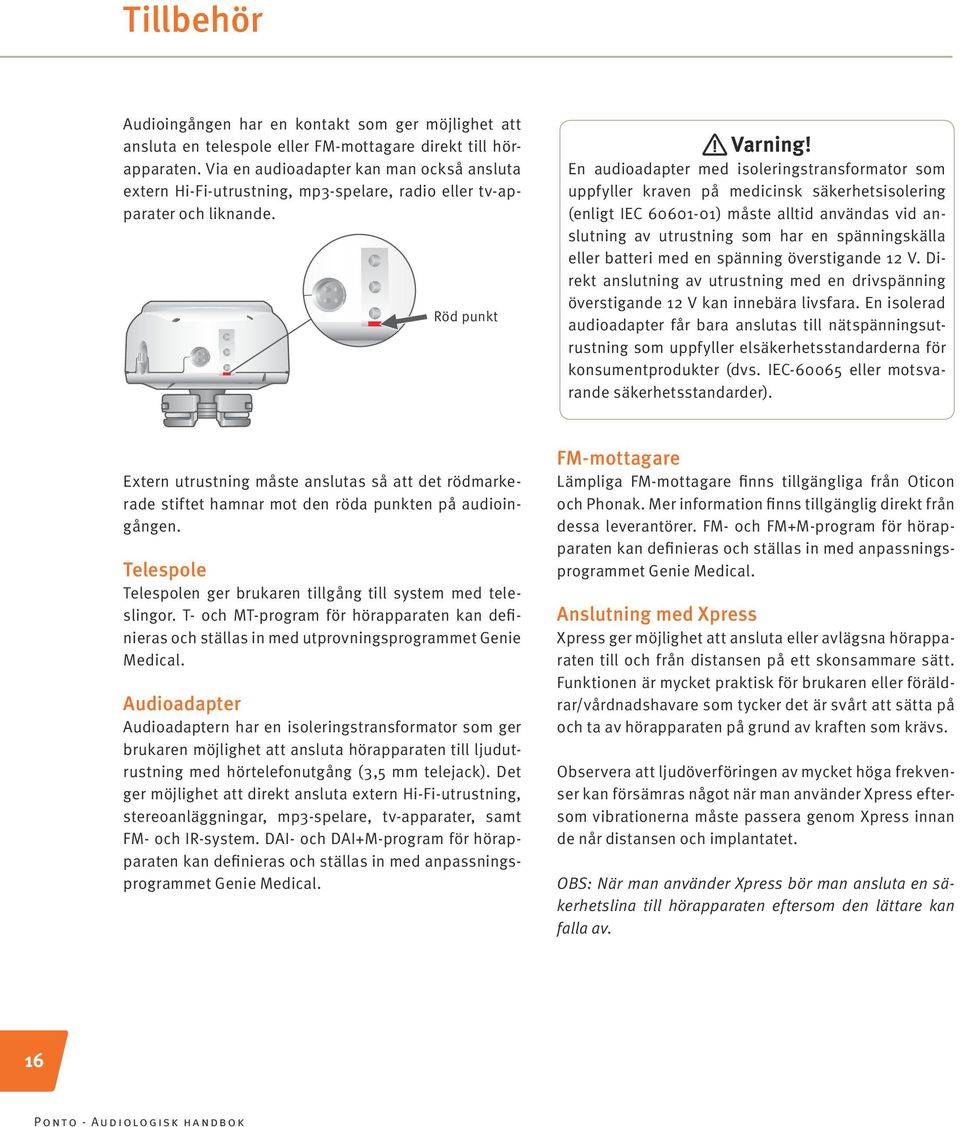 En audioadapter med isoleringstransformator som uppfyller kraven på medicinsk säkerhetsisolering (enligt IEC 60601-01) måste alltid användas vid anslutning av utrustning som har en spänningskälla