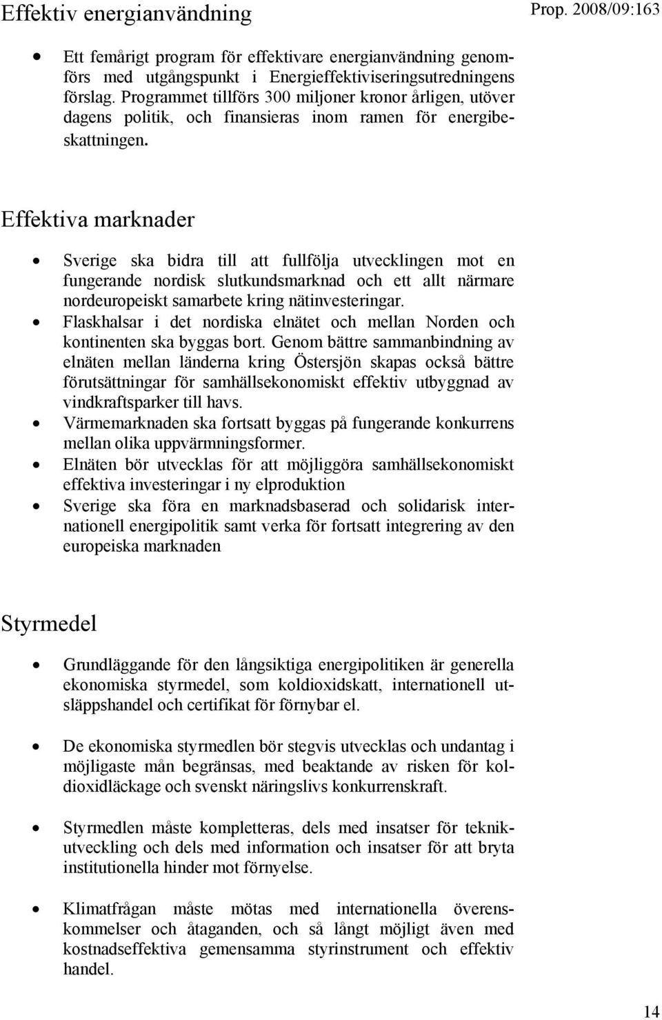 Effektiva marknader Sverige ska bidra till att fullfölja utvecklingen mot en fungerande nordisk slutkundsmarknad och ett allt närmare nordeuropeiskt samarbete kring nätinvesteringar.