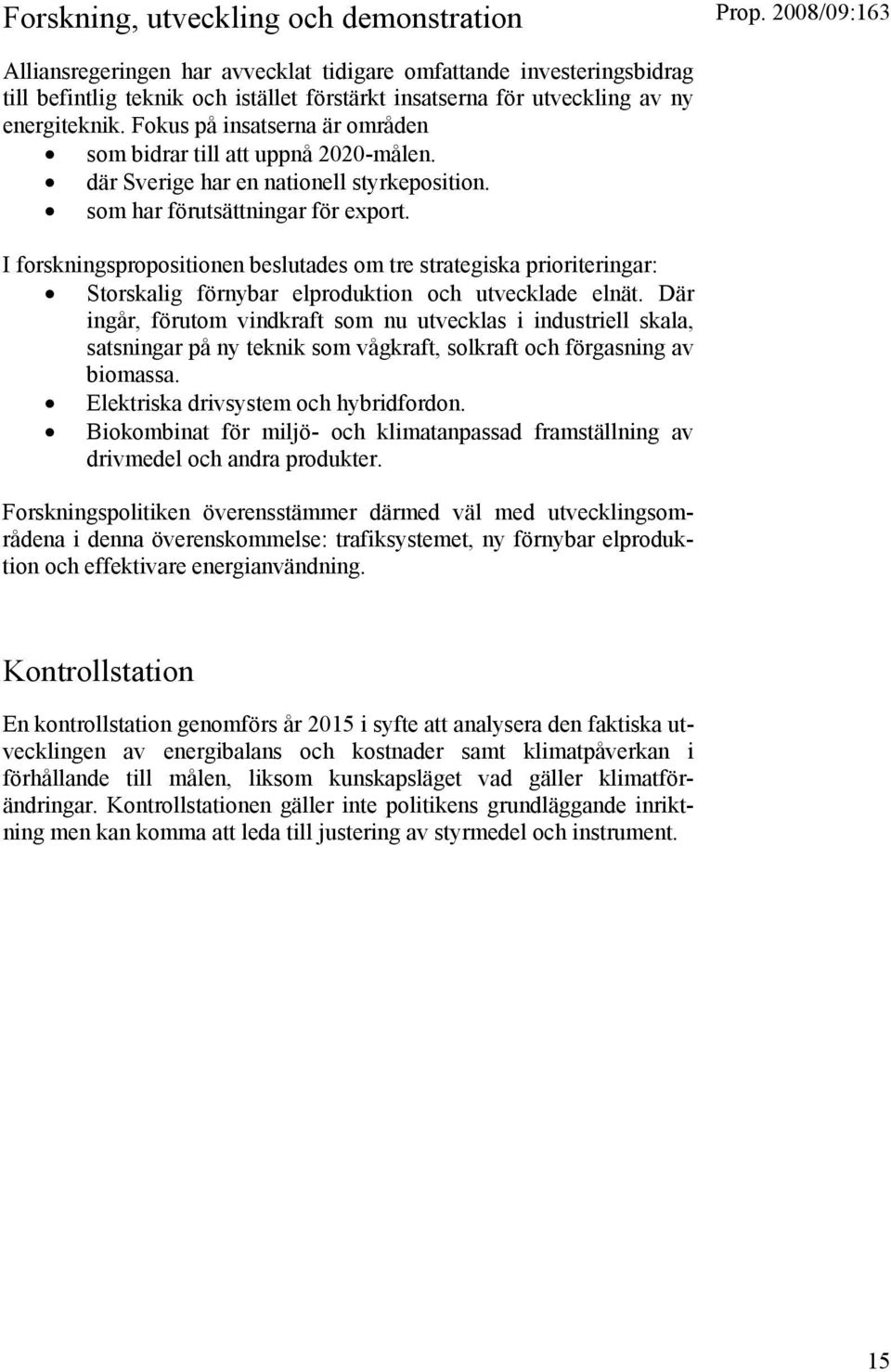 I forskningspropositionen beslutades om tre strategiska prioriteringar: Storskalig förnybar elproduktion och utvecklade elnät.