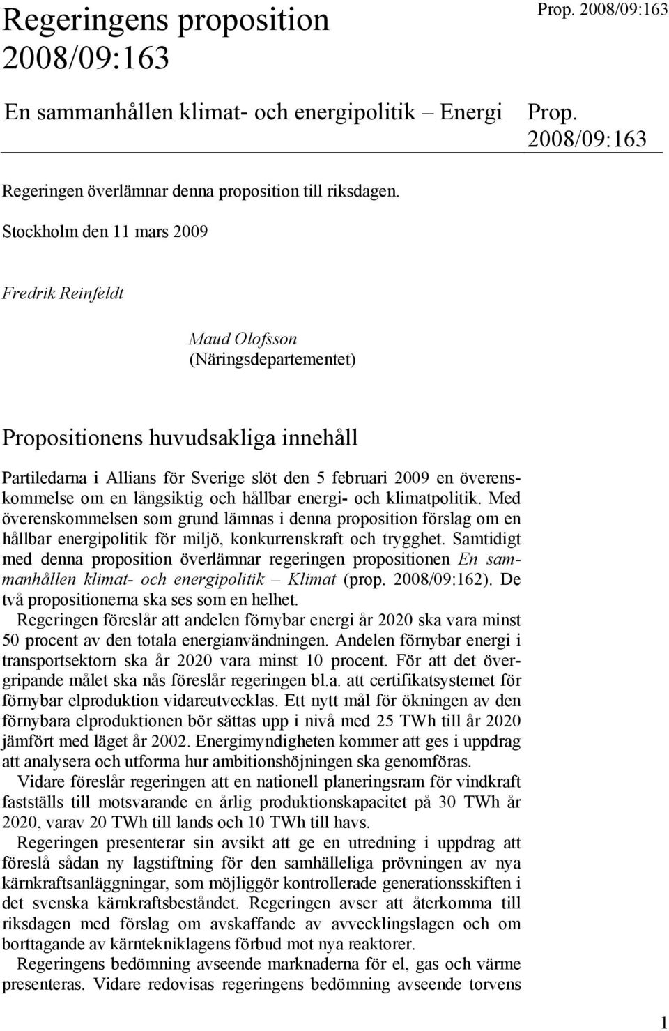 om en långsiktig och hållbar energi- och klimatpolitik. Med överenskommelsen som grund lämnas i denna proposition förslag om en hållbar energipolitik för miljö, konkurrenskraft och trygghet.