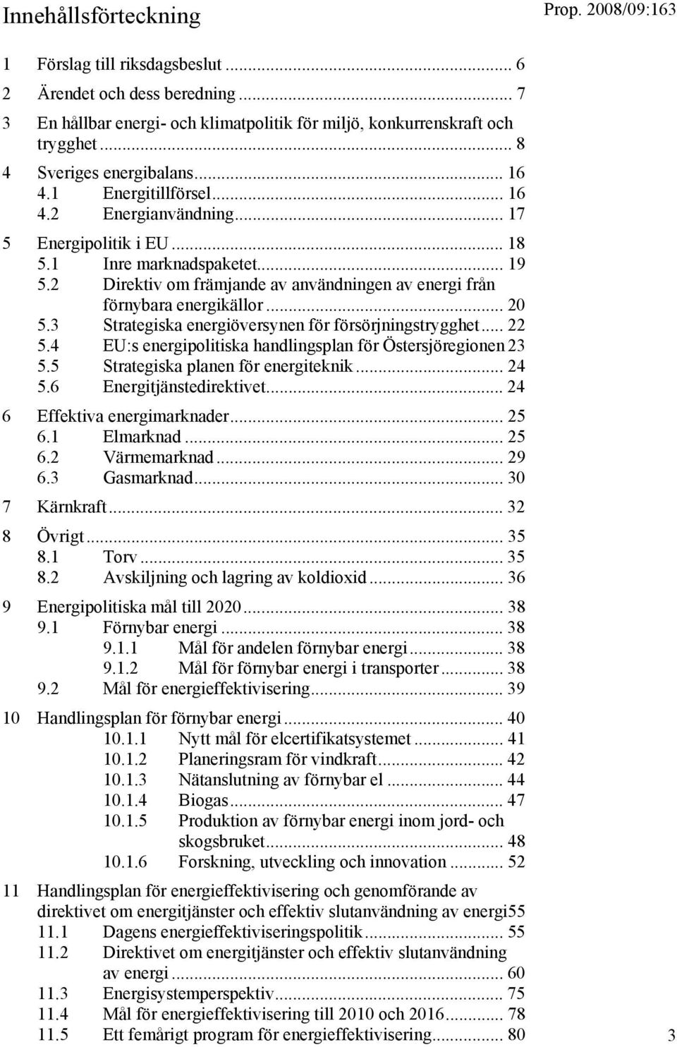 .. 20 5.3 Strategiska energiöversynen för försörjningstrygghet... 22 5.4 EU:s energipolitiska handlingsplan för Östersjöregionen 23 5.5 Strategiska planen för energiteknik... 24 5.