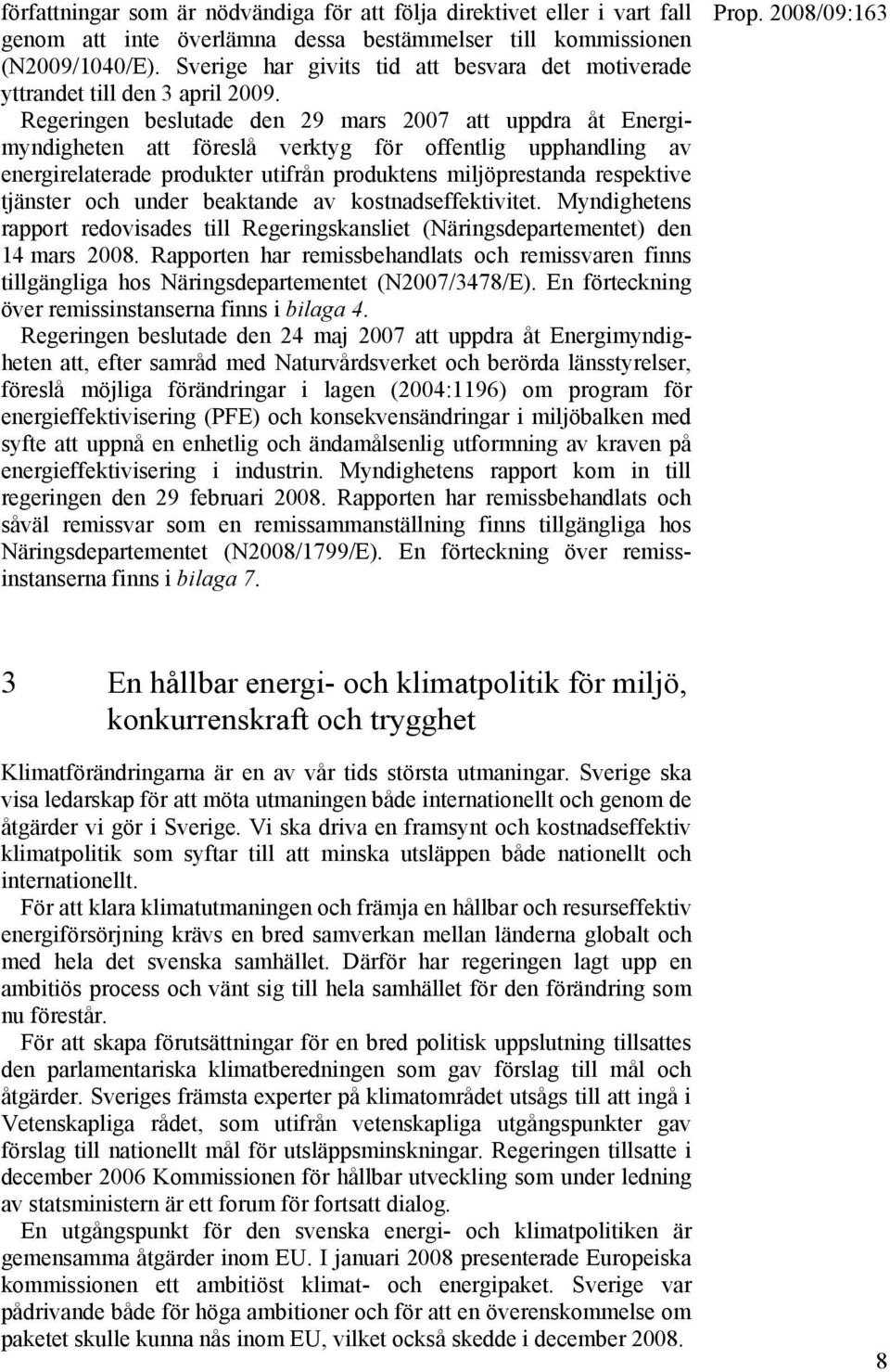 Regeringen beslutade den 29 mars 2007 att uppdra åt Energimyndigheten att föreslå verktyg för offentlig upphandling av energirelaterade produkter utifrån produktens miljöprestanda respektive tjänster