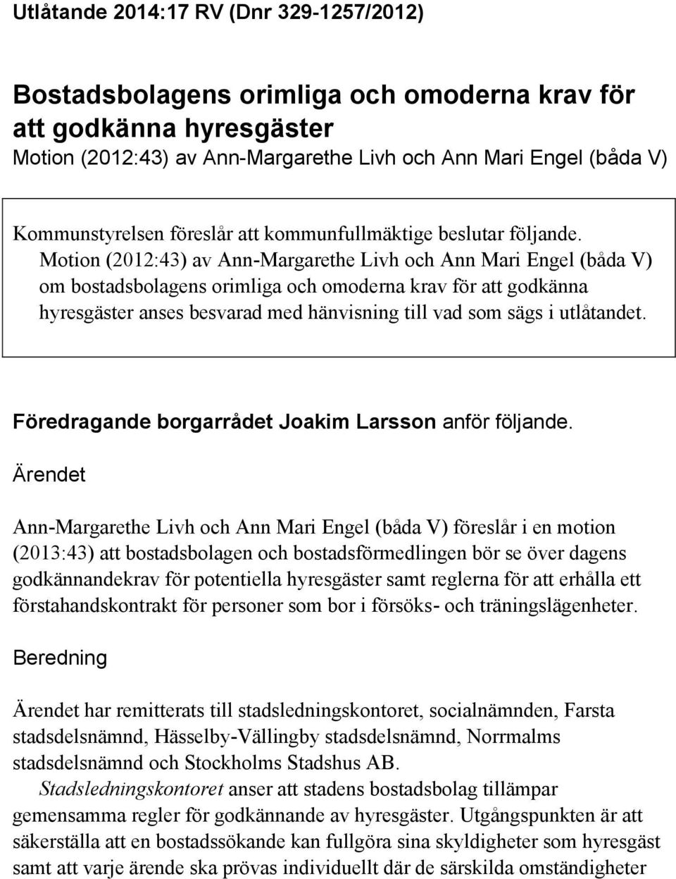 Motion (2012:43) av Ann-Margarethe Livh och Ann Mari Engel (båda V) om bostadsbolagens orimliga och omoderna krav för att godkänna hyresgäster anses besvarad med hänvisning till vad som sägs i