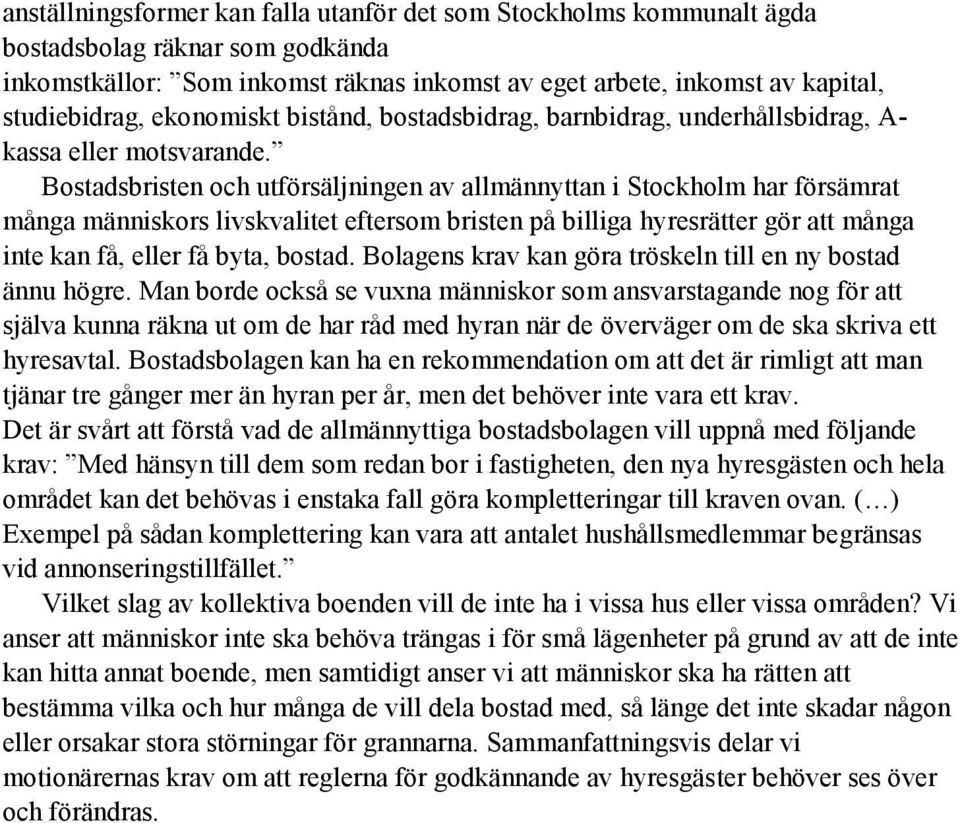 Bostadsbristen och utförsäljningen av allmännyttan i Stockholm har försämrat många människors livskvalitet eftersom bristen på billiga hyresrätter gör att många inte kan få, eller få byta, bostad.