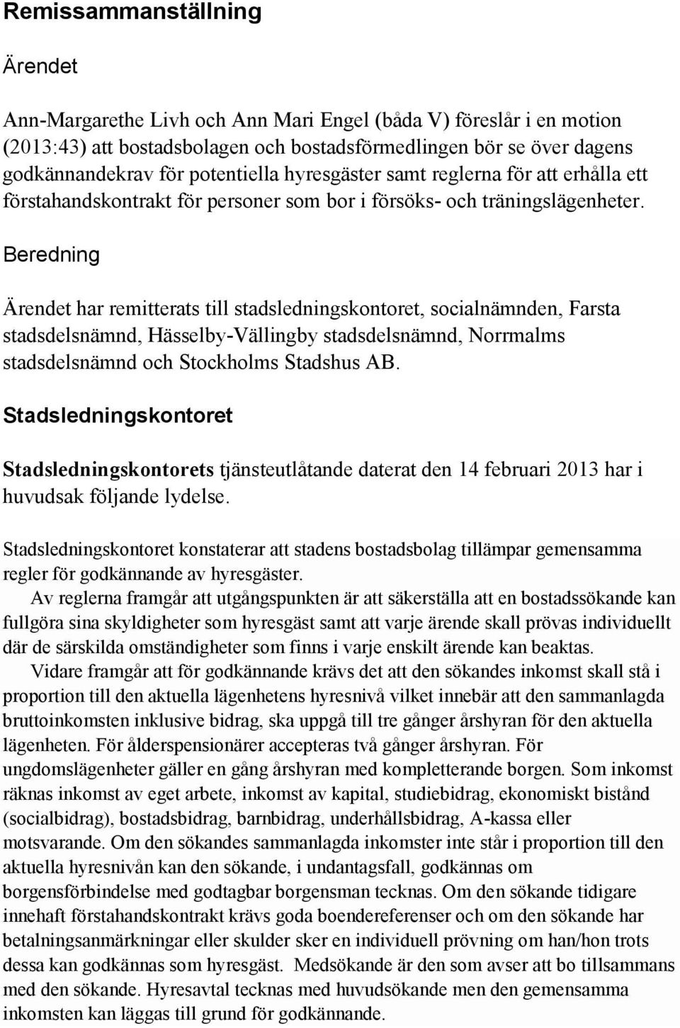 Beredning Ärendet har remitterats till stadsledningskontoret, socialnämnden, Farsta stadsdelsnämnd, Hässelby-Vällingby stadsdelsnämnd, Norrmalms stadsdelsnämnd och Stockholms Stadshus AB.