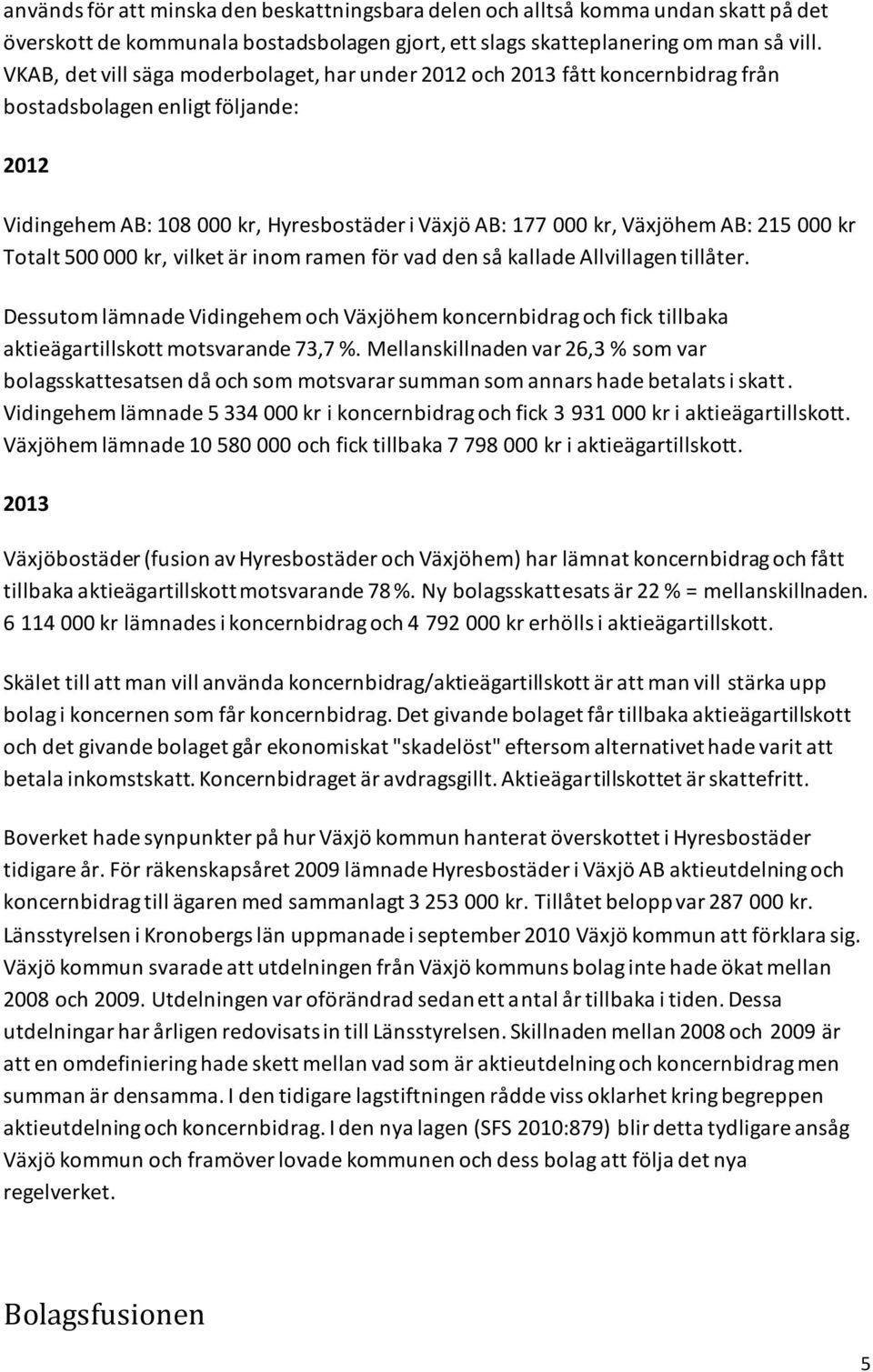 215 000 kr Totalt 500 000 kr, vilket är inom ramen för vad den så kallade Allvillagen tillåter.