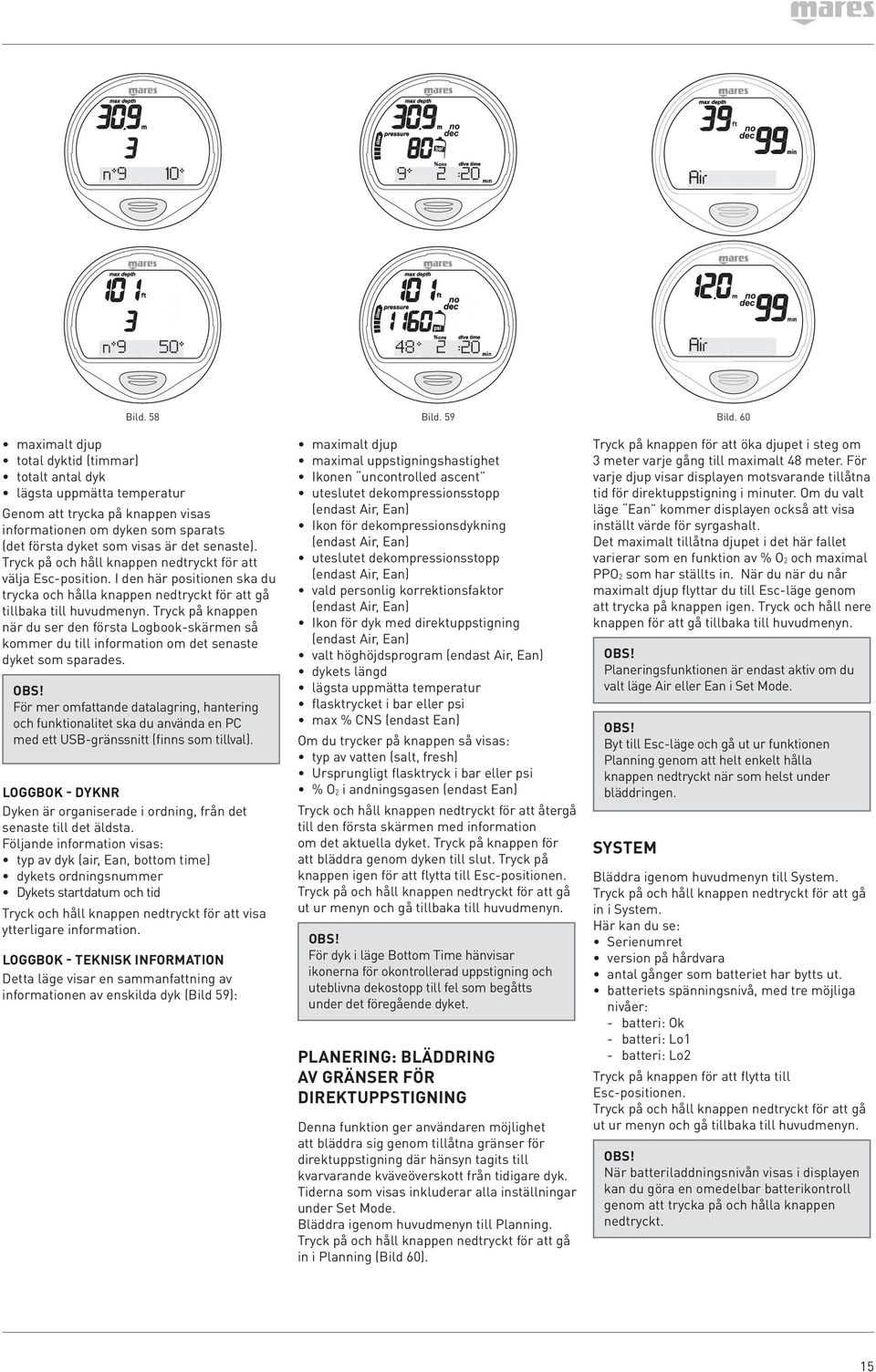 välja Esc position. I den här positionen ska du trycka och hålla knappen nedtryckt för att gå tillbaka till huvudmenyn.