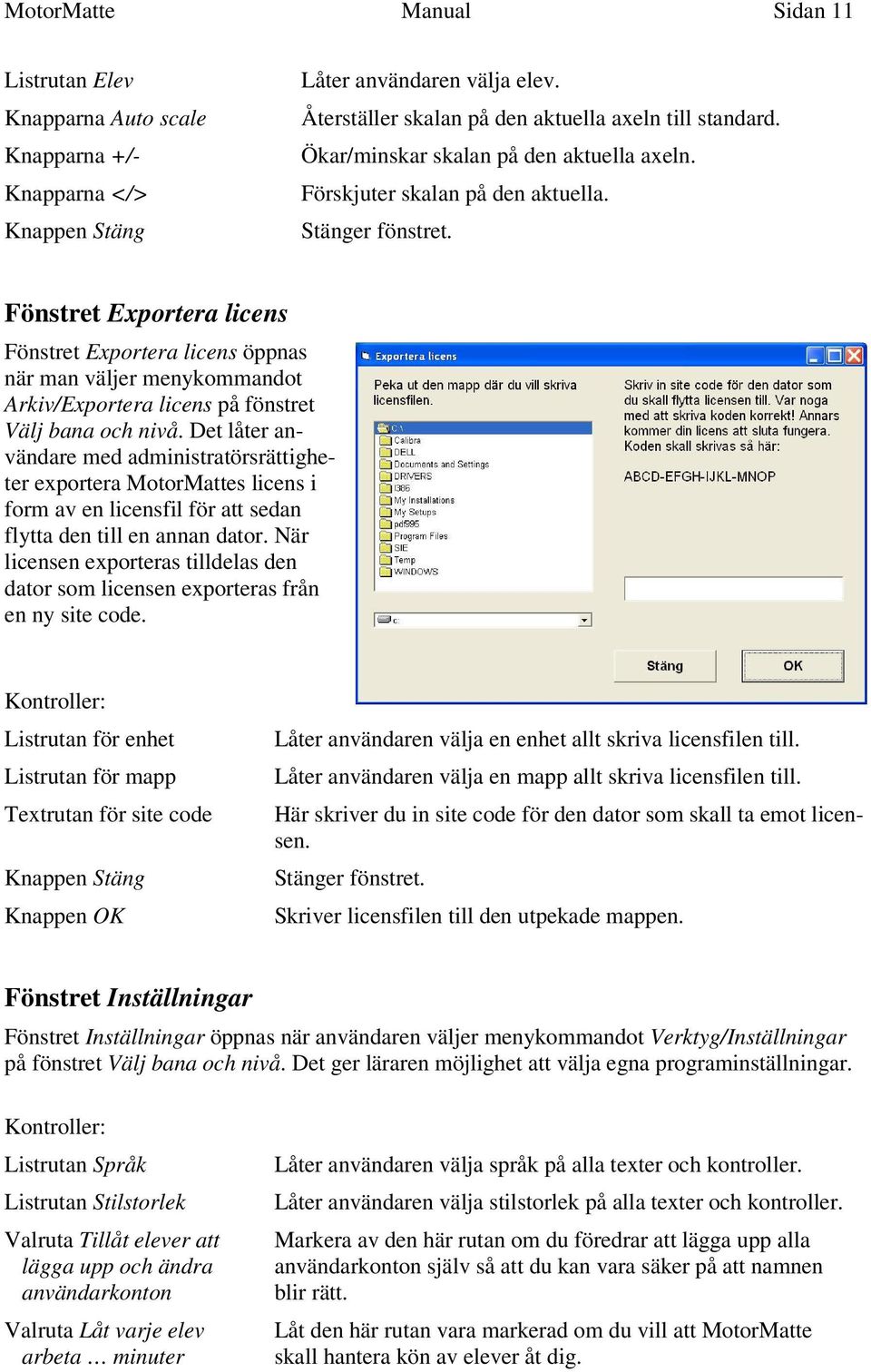 Fönstret Exportera licens Fönstret Exportera licens öppnas när man väljer menykommandot Arkiv/Exportera licens på fönstret Välj bana och nivå.