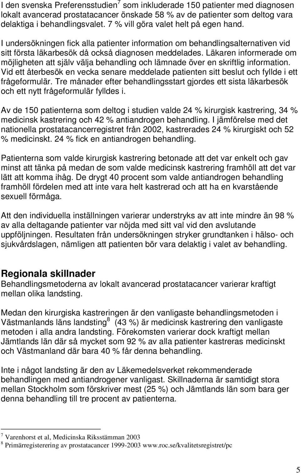 Läkaren informerade om möjligheten att själv välja behandling och lämnade över en skriftlig information.