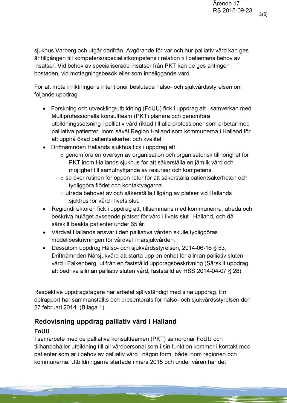 För att möta inriktningens intentioner beslutade hälso- och sjukvårdsstyrelsen om följande uppdrag: Forskning och utveckling/utbildning (FoUU) fick i uppdrag att i samverkan med Multiprofessionella