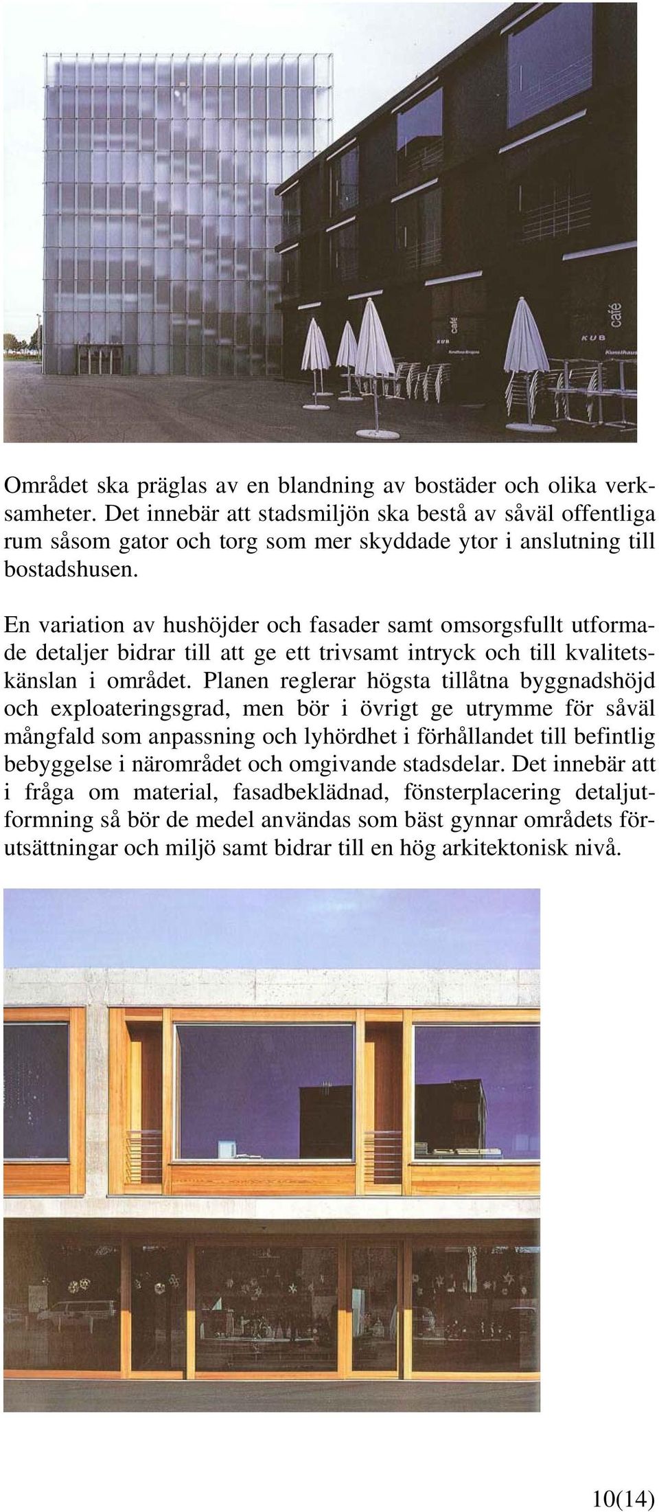 En variation av hushöjder och fasader samt omsorgsfullt utformade detaljer bidrar till att ge ett trivsamt intryck och till kvalitetskänslan i området.