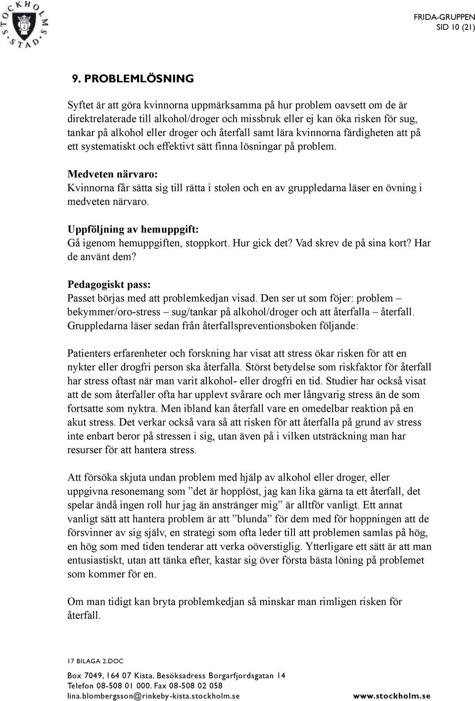 droger och återfall samt lära kvinnorna färdigheten att på ett systematiskt och effektivt sätt finna lösningar på problem. Gå igenom hemuppgiften, stoppkort. Hur gick det? Vad skrev de på sina kort?