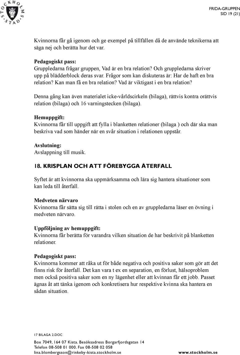 Denna gång kan även materialet icke-vårldscirkeln (bilaga), rättvis kontra orättvis relation (bilaga) och 16 varningstecken (bilaga).