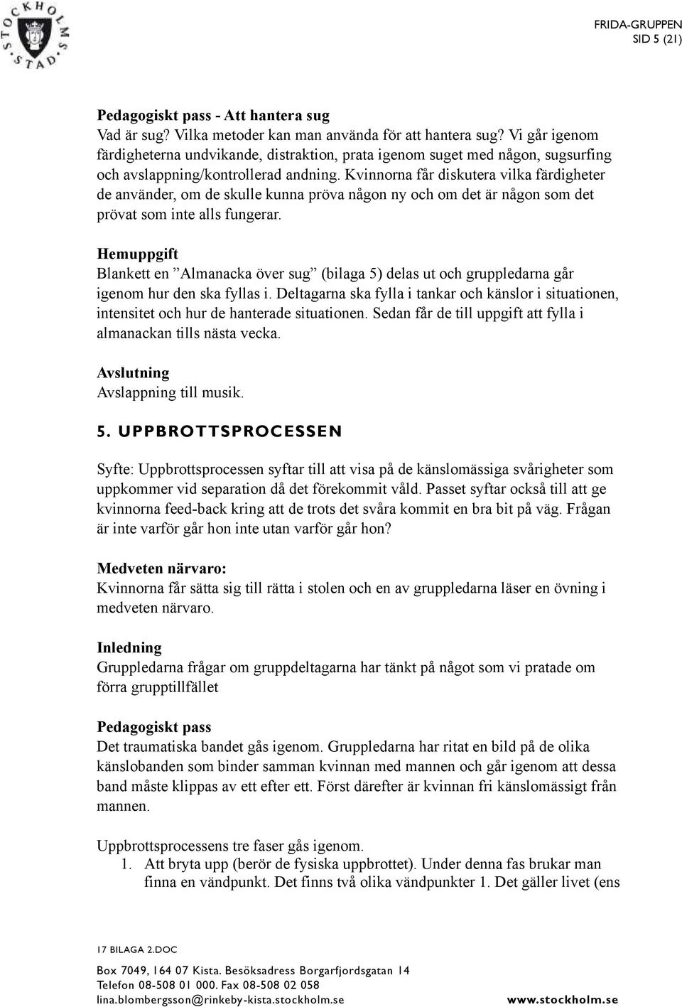 Kvinnorna får diskutera vilka färdigheter de använder, om de skulle kunna pröva någon ny och om det är någon som det prövat som inte alls fungerar.