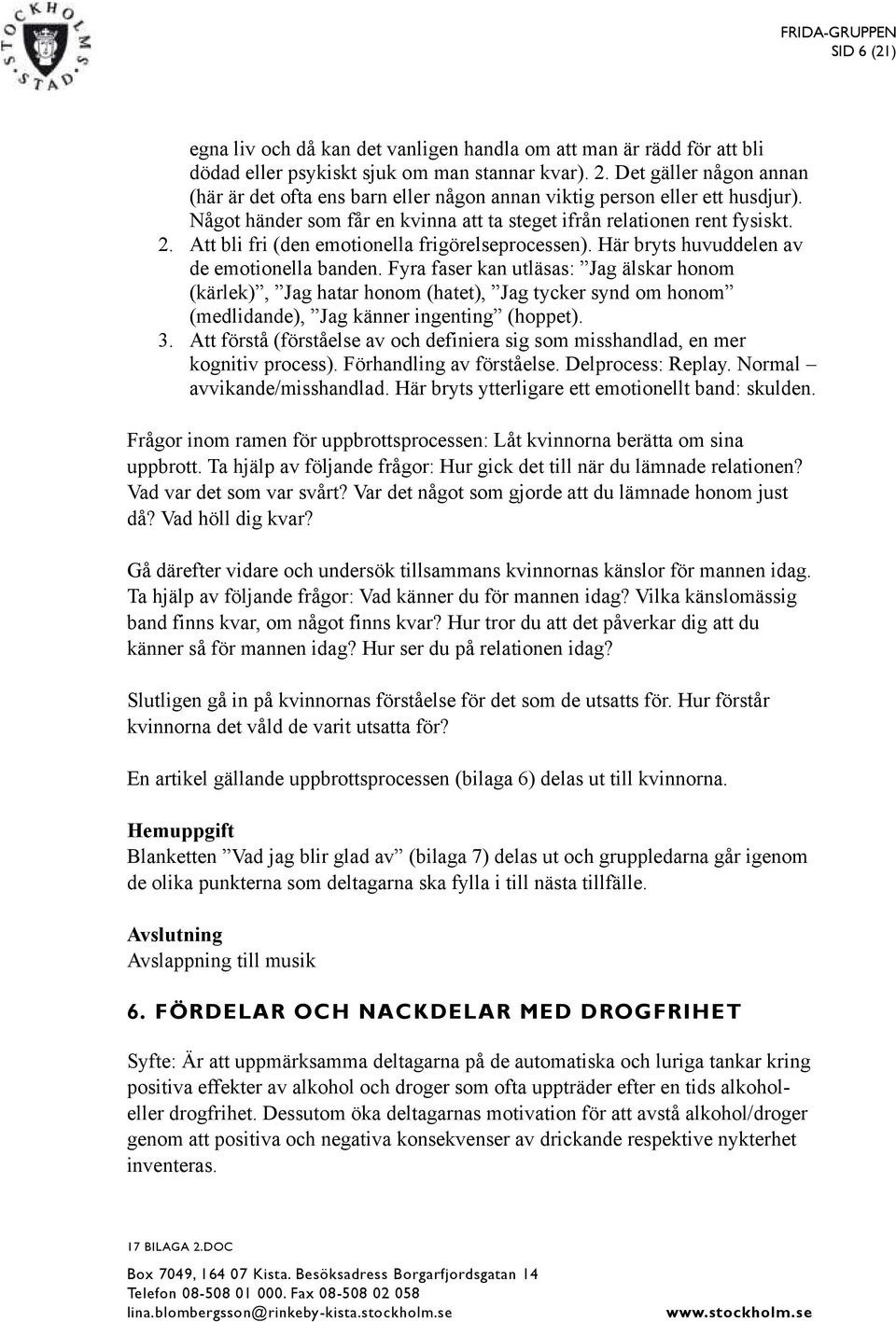 Att bli fri (den emotionella frigörelseprocessen). Här bryts huvuddelen av de emotionella banden.