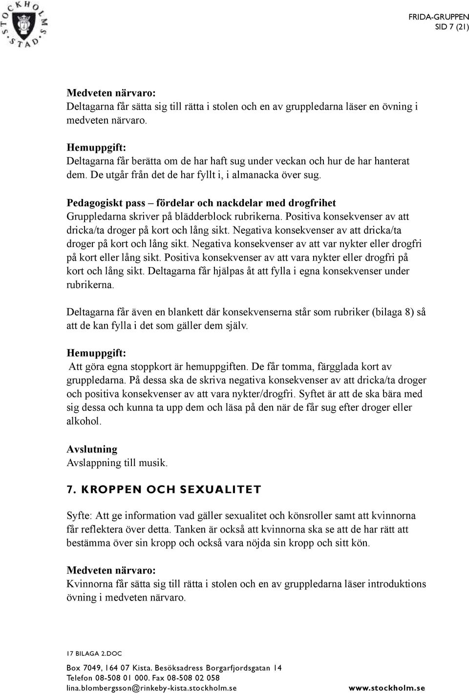 Positiva konsekvenser av att dricka/ta droger på kort och lång sikt. Negativa konsekvenser av att dricka/ta droger på kort och lång sikt.