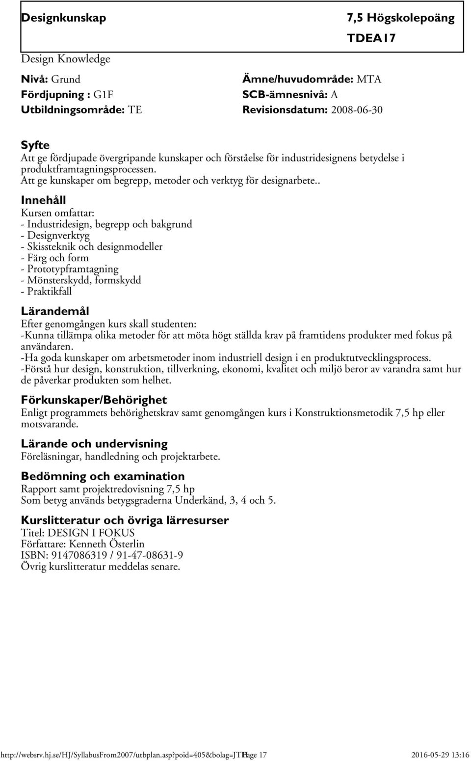 . Kursen omfattar: - Industridesign, begrepp och bakgrund - Designverktyg - Skissteknik och designmodeller - Färg och form - Prototypframtagning - Mönsterskydd, formskydd - Praktikfall Efter