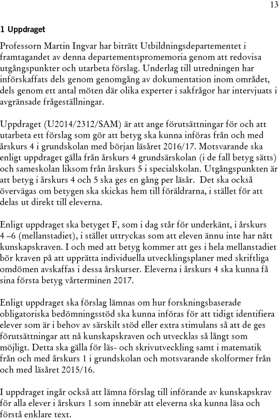 Uppdraget (U2014/2312/SAM) är att ange förutsättningar för och att utarbeta ett förslag som gör att betyg ska kunna införas från och med årskurs 4 i grundskolan med början läsåret 2016/17.