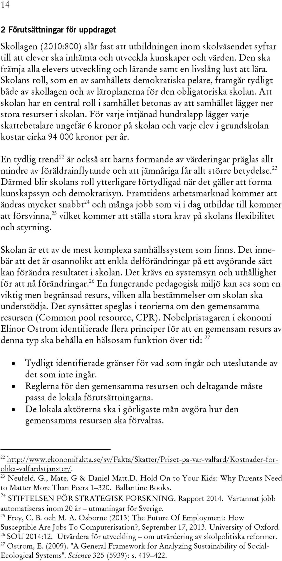 Skolans roll, som en av samhällets demokratiska pelare, framgår tydligt både av skollagen och av läroplanerna för den obligatoriska skolan.