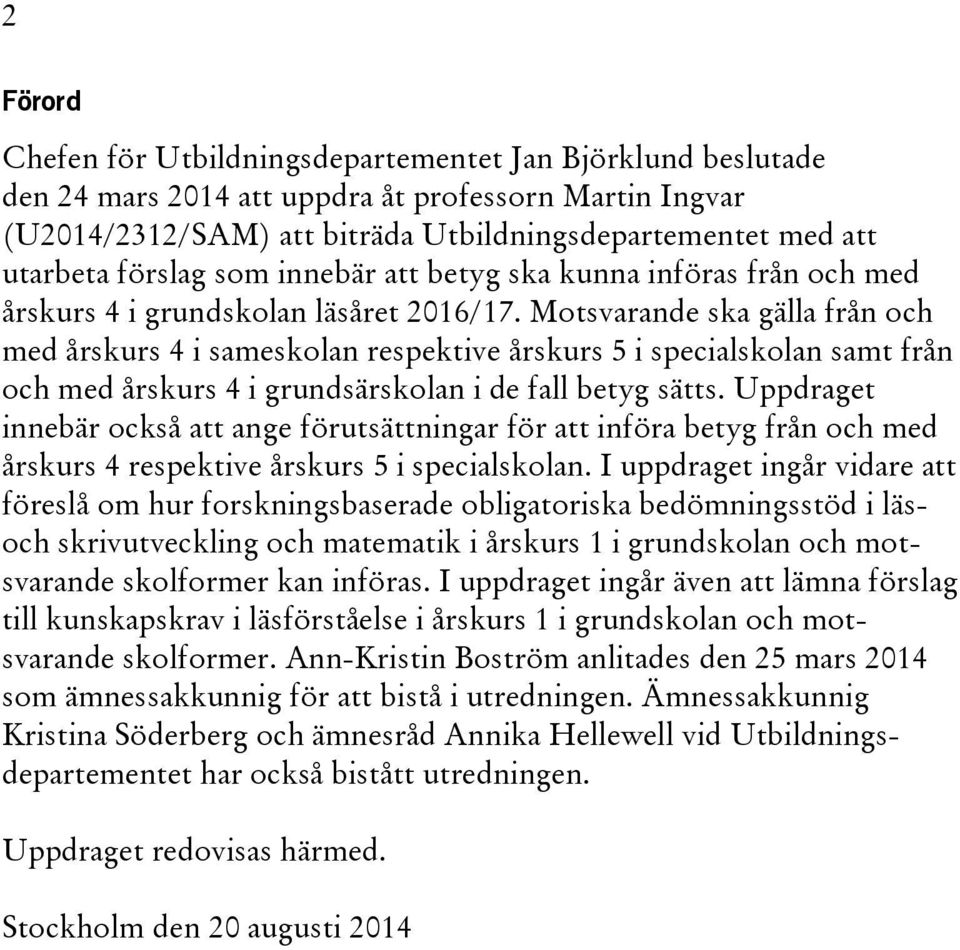 Motsvarande ska gälla från och med årskurs 4 i sameskolan respektive årskurs 5 i specialskolan samt från och med årskurs 4 i grundsärskolan i de fall betyg sätts.