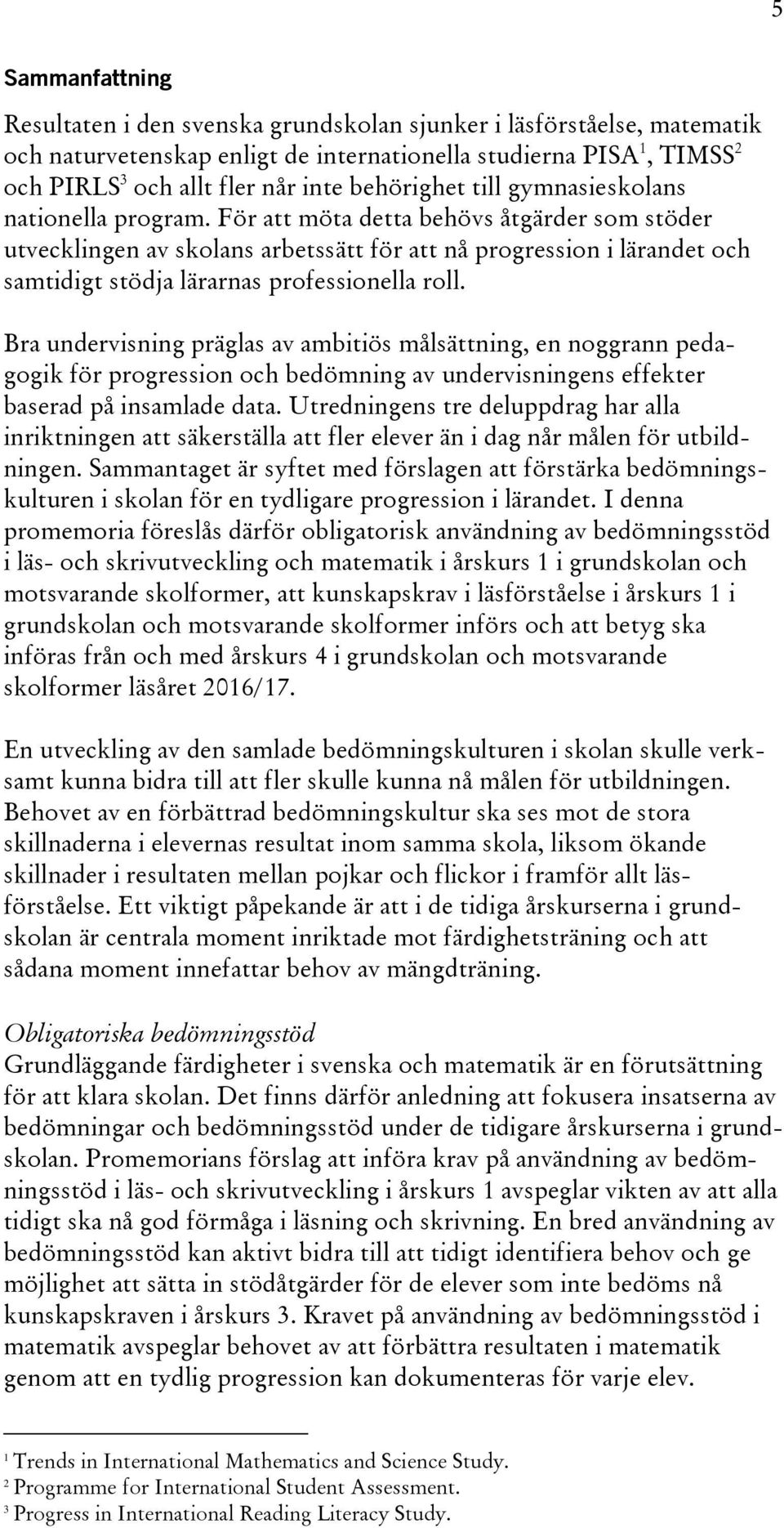 För att möta detta behövs åtgärder som stöder utvecklingen av skolans arbetssätt för att nå progression i lärandet och samtidigt stödja lärarnas professionella roll.