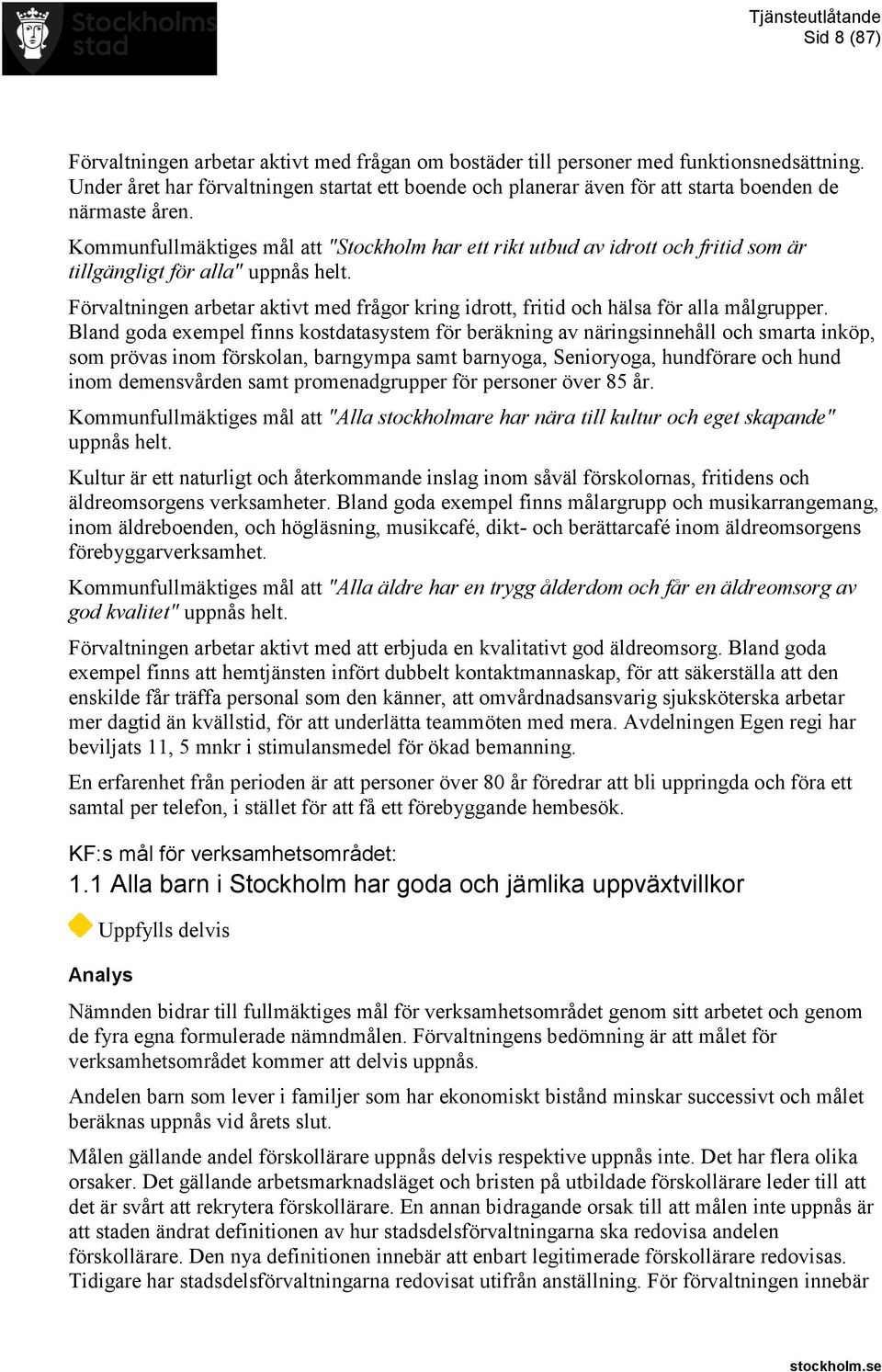 Kommunfullmäktiges mål att "Stockholm har ett rikt utbud av idrott och fritid som är tillgängligt för alla" uppnås helt.