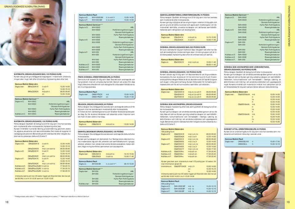 Dagkurser: BMaC20A1X BMaC20A2X Dagkurs C: MA1050C MA1050C Kvällskurs C: MA1050C MA1050C MA1050C ti och fr on må och ti on 12.20-14.00 12.20-15.