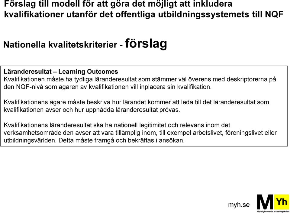 Kvalifikationens ägare måste beskriva hur lärandet kommer att leda till det läranderesultat som kvalifikationen avser och hur uppnådda läranderesultat prövas.