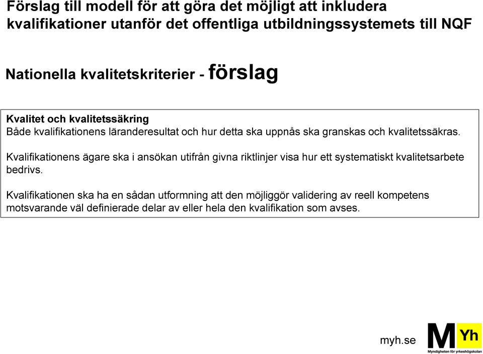 kvalitetssäkras. Kvalifikationens ägare ska i ansökan utifrån givna riktlinjer visa hur ett systematiskt kvalitetsarbete bedrivs.