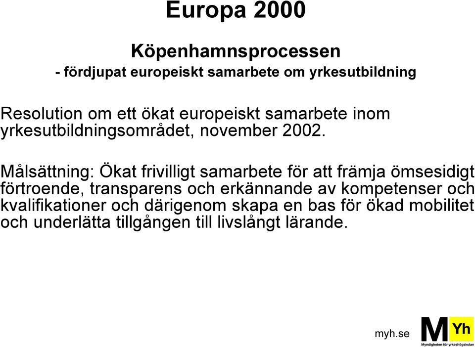 Målsättning: Ökat frivilligt samarbete för att främja ömsesidigt förtroende, transparens och