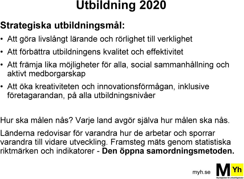 inklusive företagarandan, på alla utbildningsnivåer Hur ska målen nås? Varje land avgör själva hur målen ska nås.