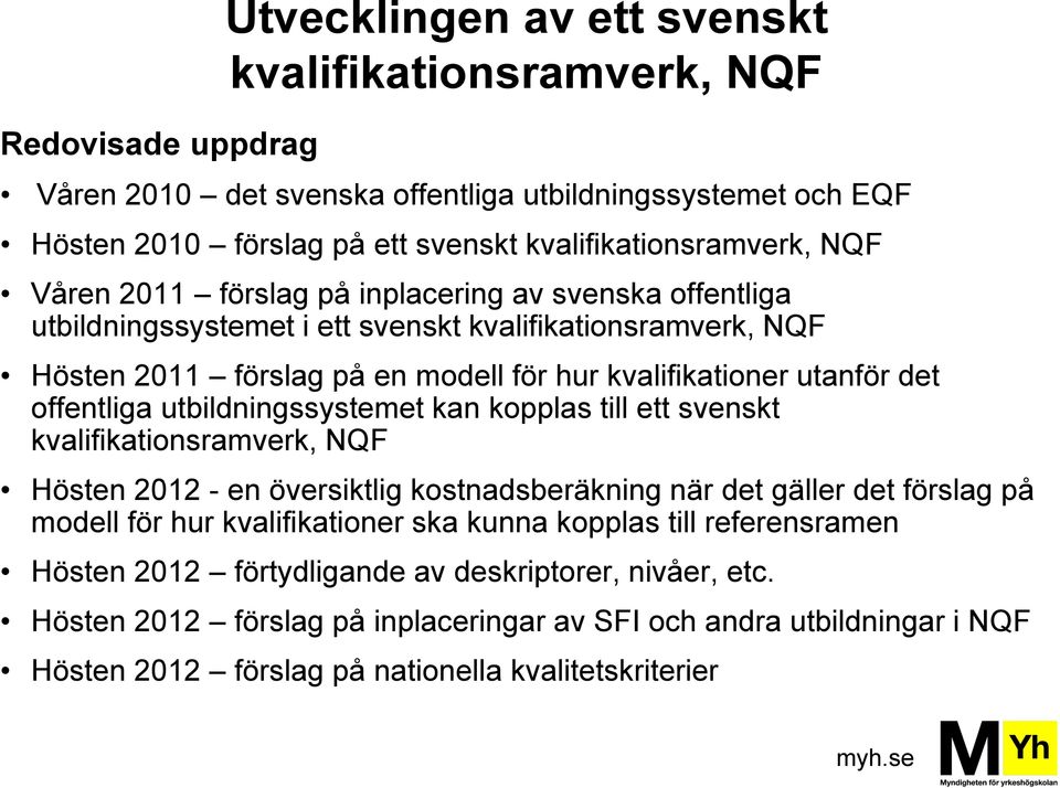 utbildningssystemet kan kopplas till ett svenskt kvalifikationsramverk, NQF Hösten 2012 - en översiktlig kostnadsberäkning när det gäller det förslag på modell för hur kvalifikationer ska kunna