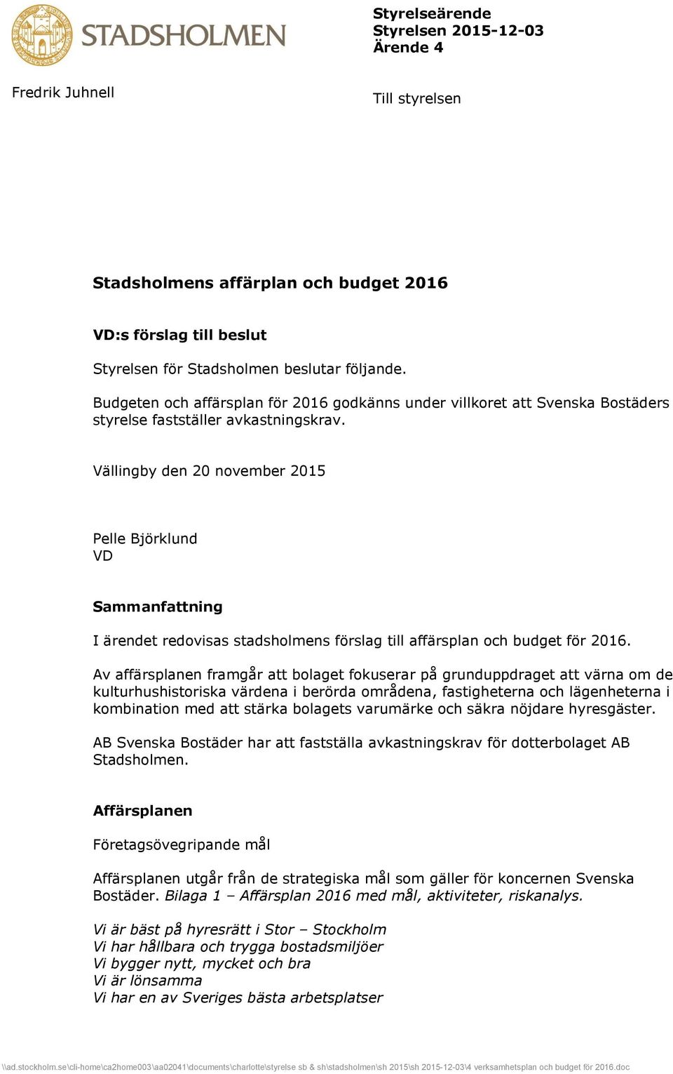 Vällingby den 20 november 2015 Pelle Björklund VD Sammanfattning I ärendet redovisas stadsholmens förslag till affärsplan och budget för 2016.