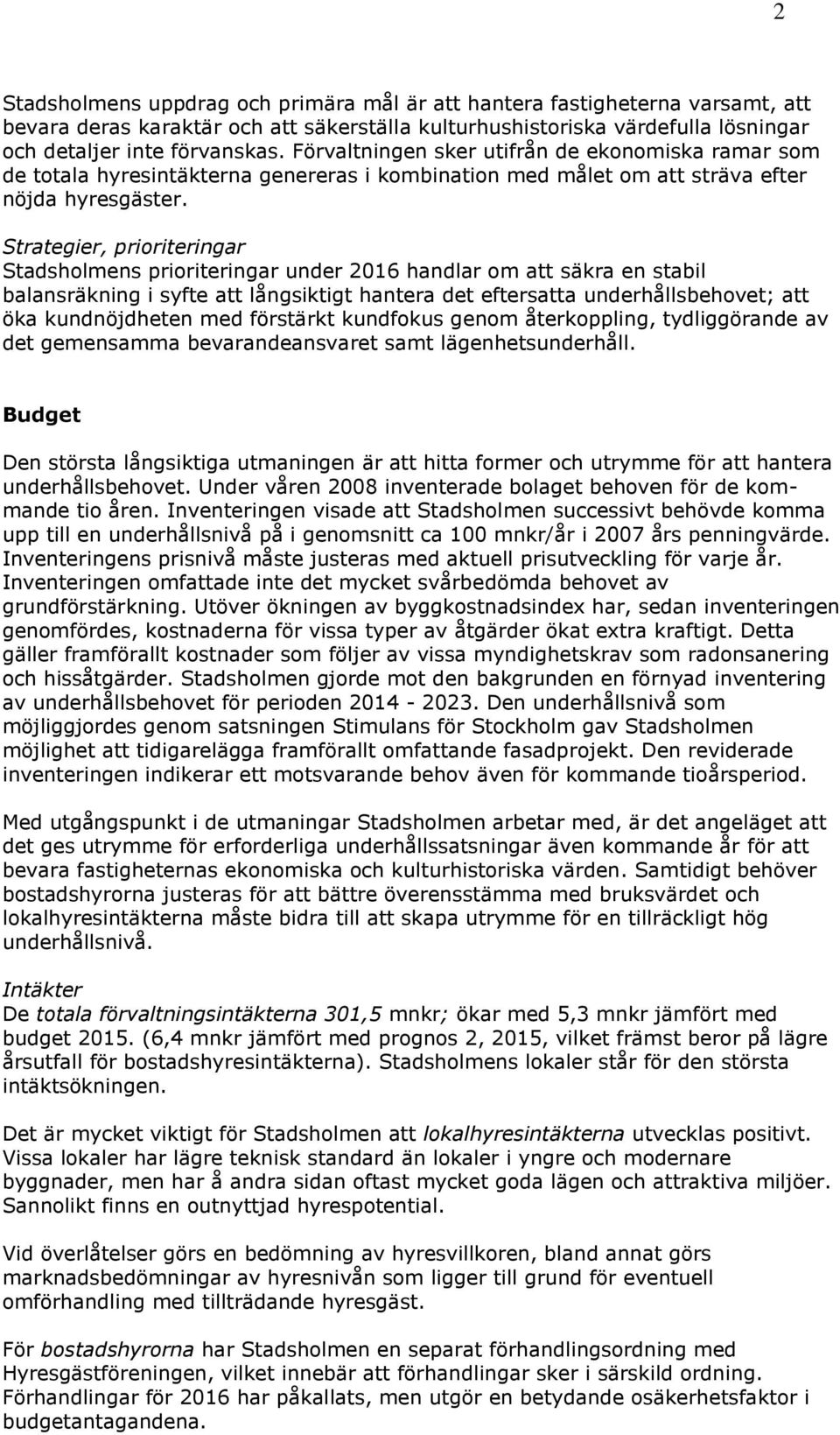 Strategier, prioriteringar Stadsholmens prioriteringar under 2016 handlar om att säkra en stabil balansräkning i syfte att långsiktigt hantera det eftersatta underhållsbehovet; att öka kundnöjdheten