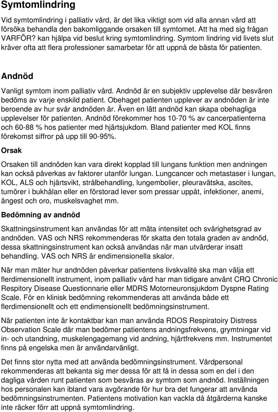 Andnöd Vanligt symtom inom palliativ vård. Andnöd är en subjektiv upplevelse där besvären bedöms av varje enskild patient.