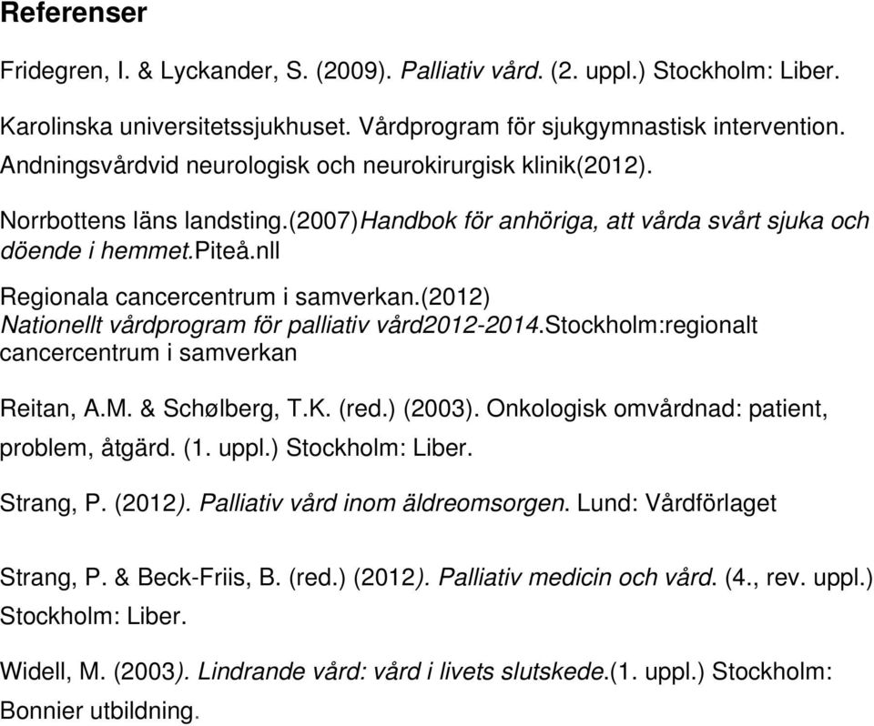 nll Regionala cancercentrum i samverkan.(2012) Nationellt vårdprogram för palliativ vård2012-2014.stockholm:regionalt cancercentrum i samverkan Reitan, A.M. & Schølberg, T.K. (red.) (2003).