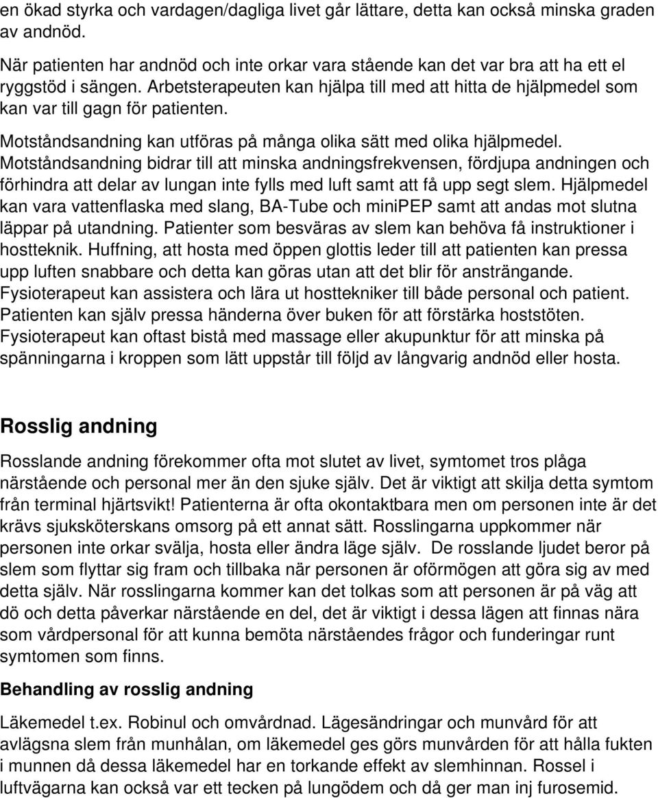 Motståndsandning bidrar till att minska andningsfrekvensen, fördjupa andningen och förhindra att delar av lungan inte fylls med luft samt att få upp segt slem.