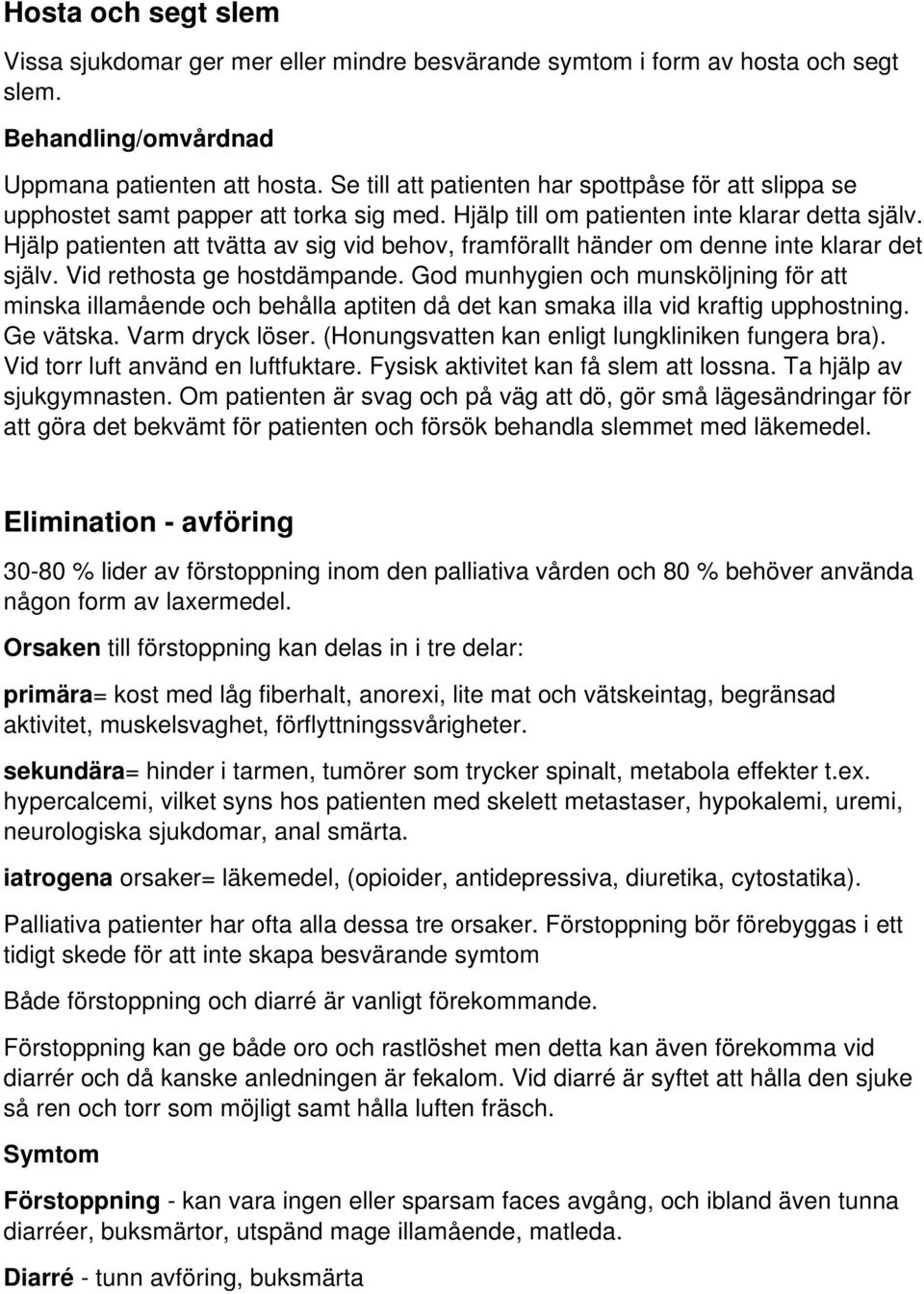 Hjälp patienten att tvätta av sig vid behov, framförallt händer om denne inte klarar det själv. Vid rethosta ge hostdämpande.